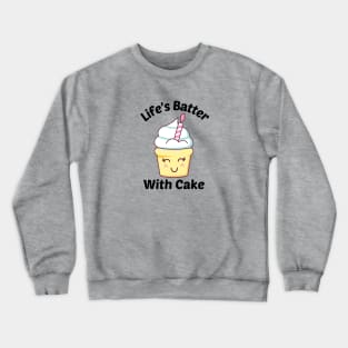 Life's Batter With Cake - Cake Pun Crewneck Sweatshirt